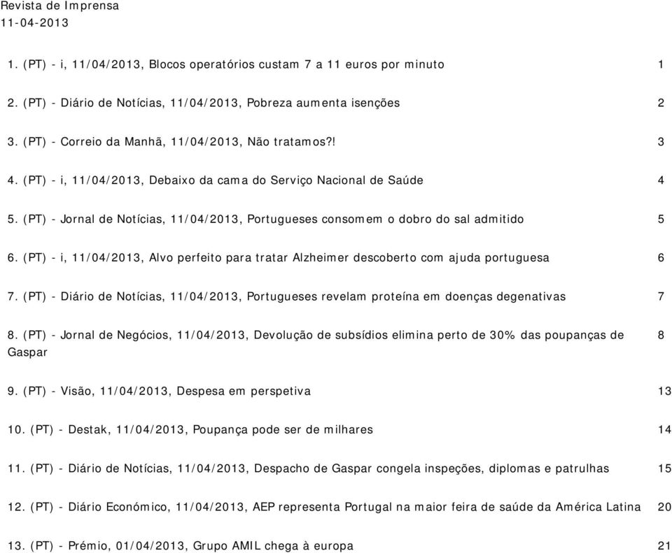 (PT) - Jornal de Notícias, 11/04/2013, Portugueses consomem o dobro do sal admitido 5 6. (PT) - i, 11/04/2013, Alvo perfeito para tratar Alzheimer descoberto com ajuda portuguesa 6 7.