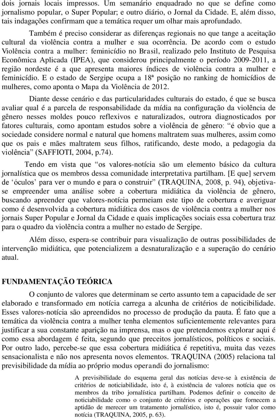 Também é preciso considerar as diferenças regionais no que tange a aceitação cultural da violência contra a mulher e sua ocorrência.