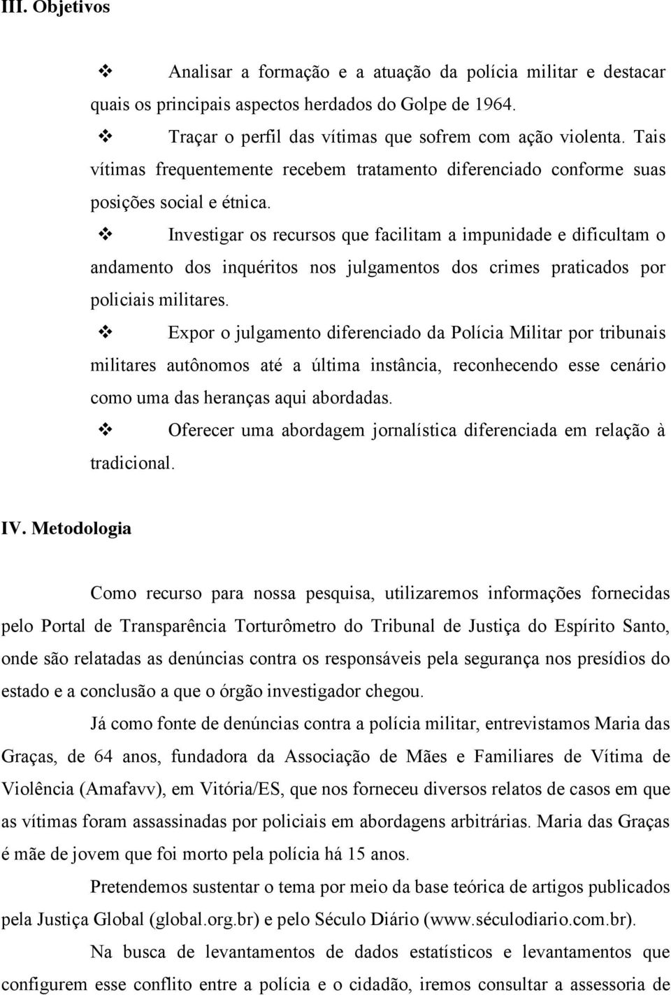 Investigar os recursos que facilitam a impunidade e dificultam o andamento dos inquéritos nos julgamentos dos crimes praticados por policiais militares.