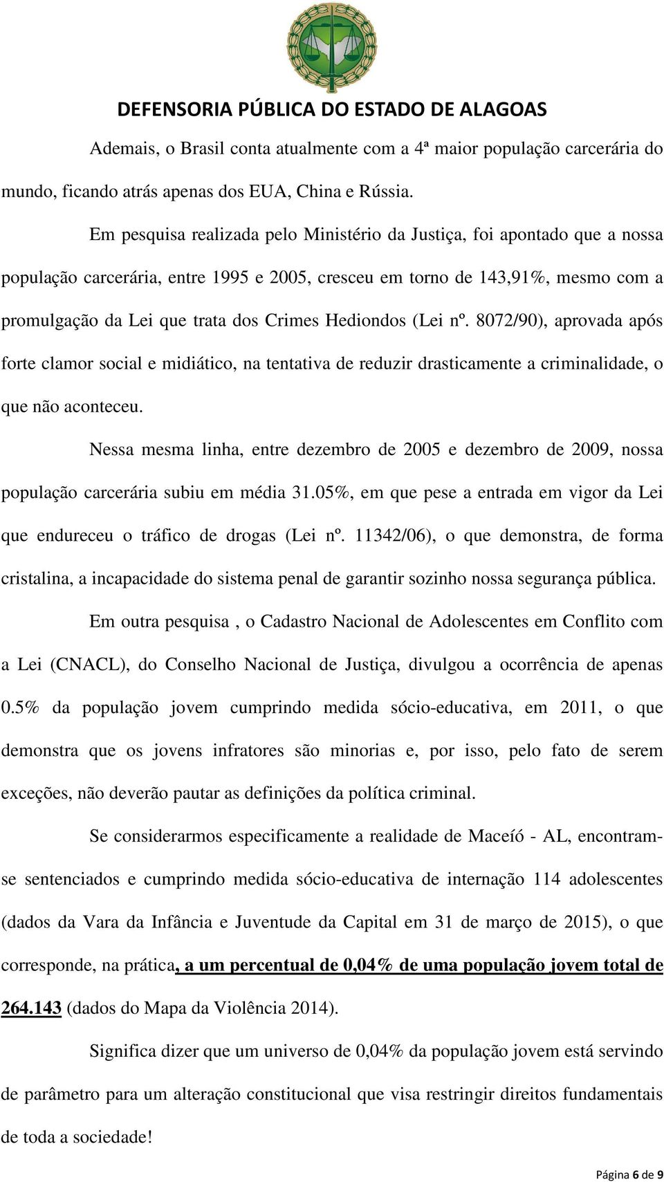 Hediondos (Lei nº. 8072/90), aprovada após forte clamor social e midiático, na tentativa de reduzir drasticamente a criminalidade, o que não aconteceu.