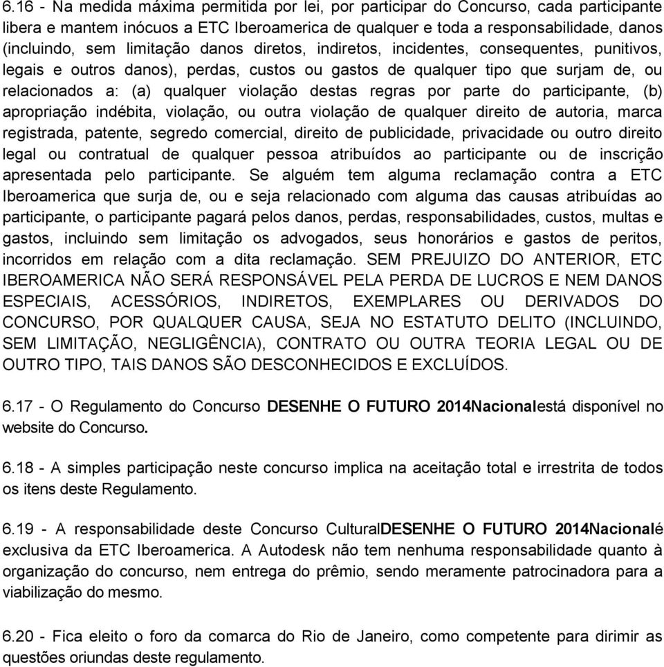 destas regras por parte do participante, (b) apropriação indébita, violação, ou outra violação de qualquer direito de autoria, marca registrada, patente, segredo comercial, direito de publicidade,