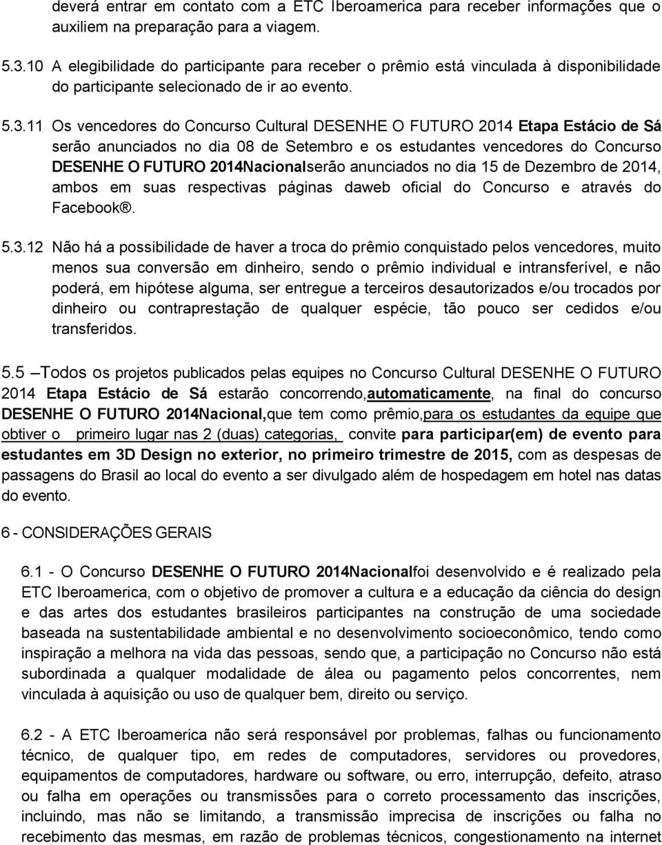 11 Os vencedores do Concurso Cultural DESENHE O FUTURO 2014 Etapa Estácio de Sá serão anunciados no dia 08 de Setembro e os estudantes vencedores do Concurso DESENHE O FUTURO 2014Nacionalserão