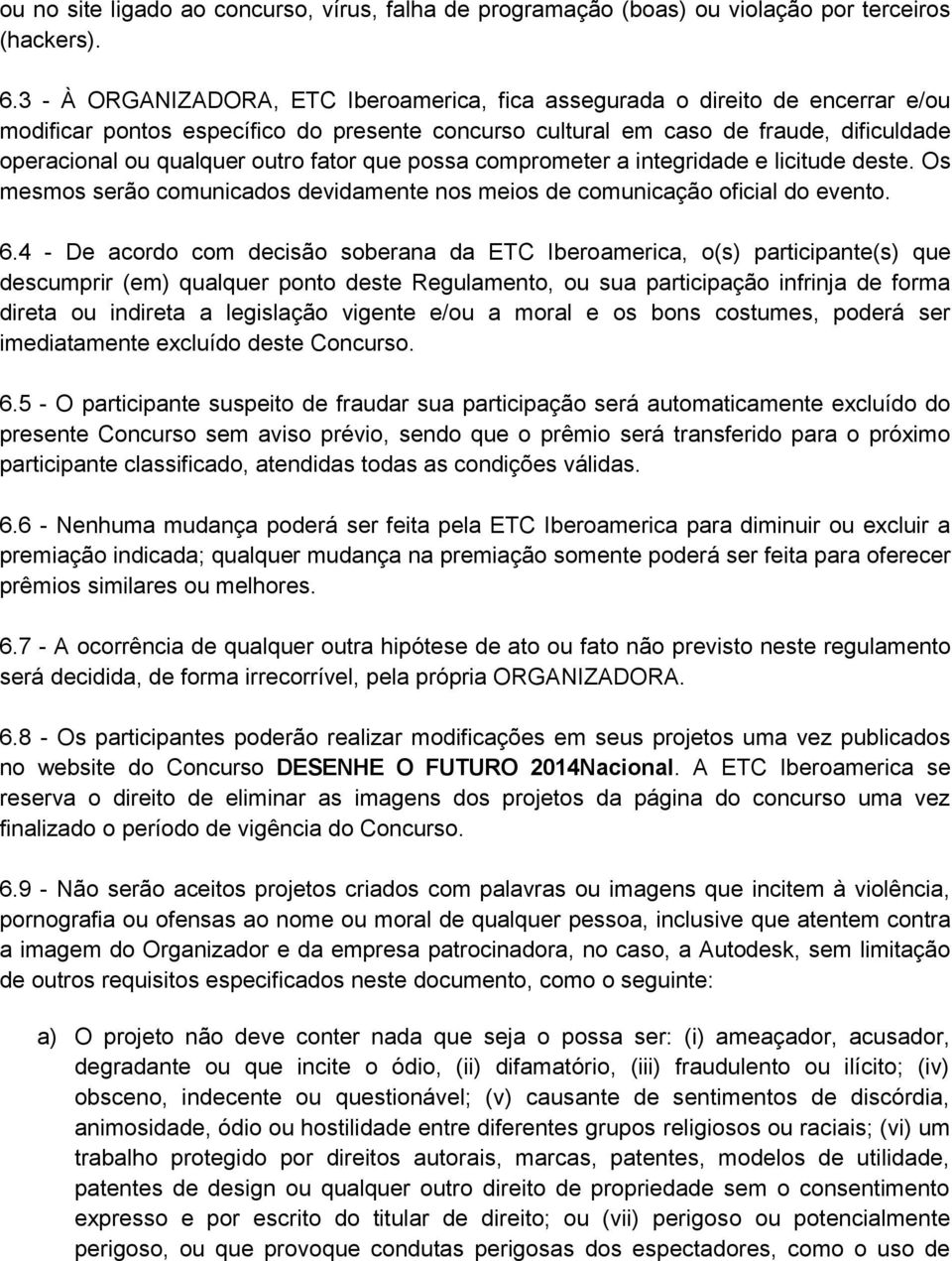 fator que possa comprometer a integridade e licitude deste. Os mesmos serão comunicados devidamente nos meios de comunicação oficial do evento. 6.