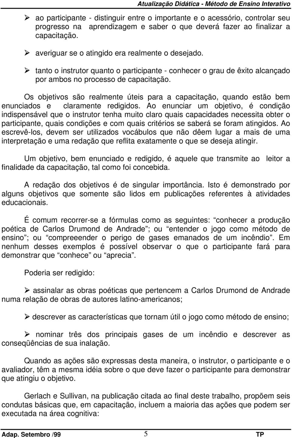 Os objetivos são realmente úteis para a capacitação, quando estão bem enunciados e claramente redigidos.