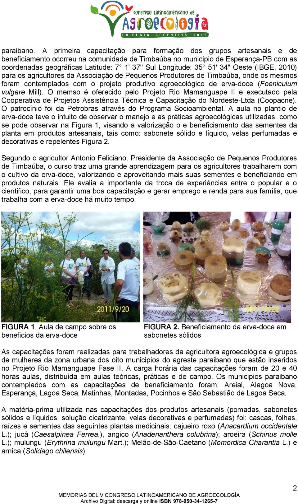 Longitude: 35 51' 34'' Oeste (IBGE, 2010) para os agricultores da Associação de Pequenos Produtores de Timbaúba, onde os mesmos foram contemplados com o projeto produtivo agroecológico de erva-doce