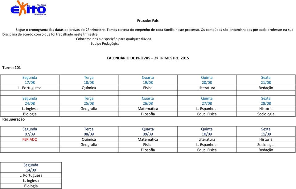 Física Sociologia FERIADO Química Matemática Literatura História Geografia