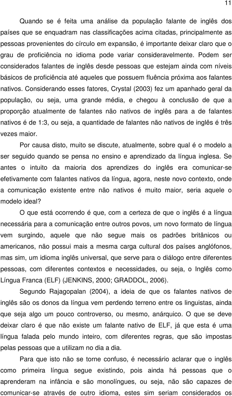 Podem ser considerados falantes de inglês desde pessoas que estejam ainda com níveis básicos de proficiência até aqueles que possuem fluência próxima aos falantes nativos.