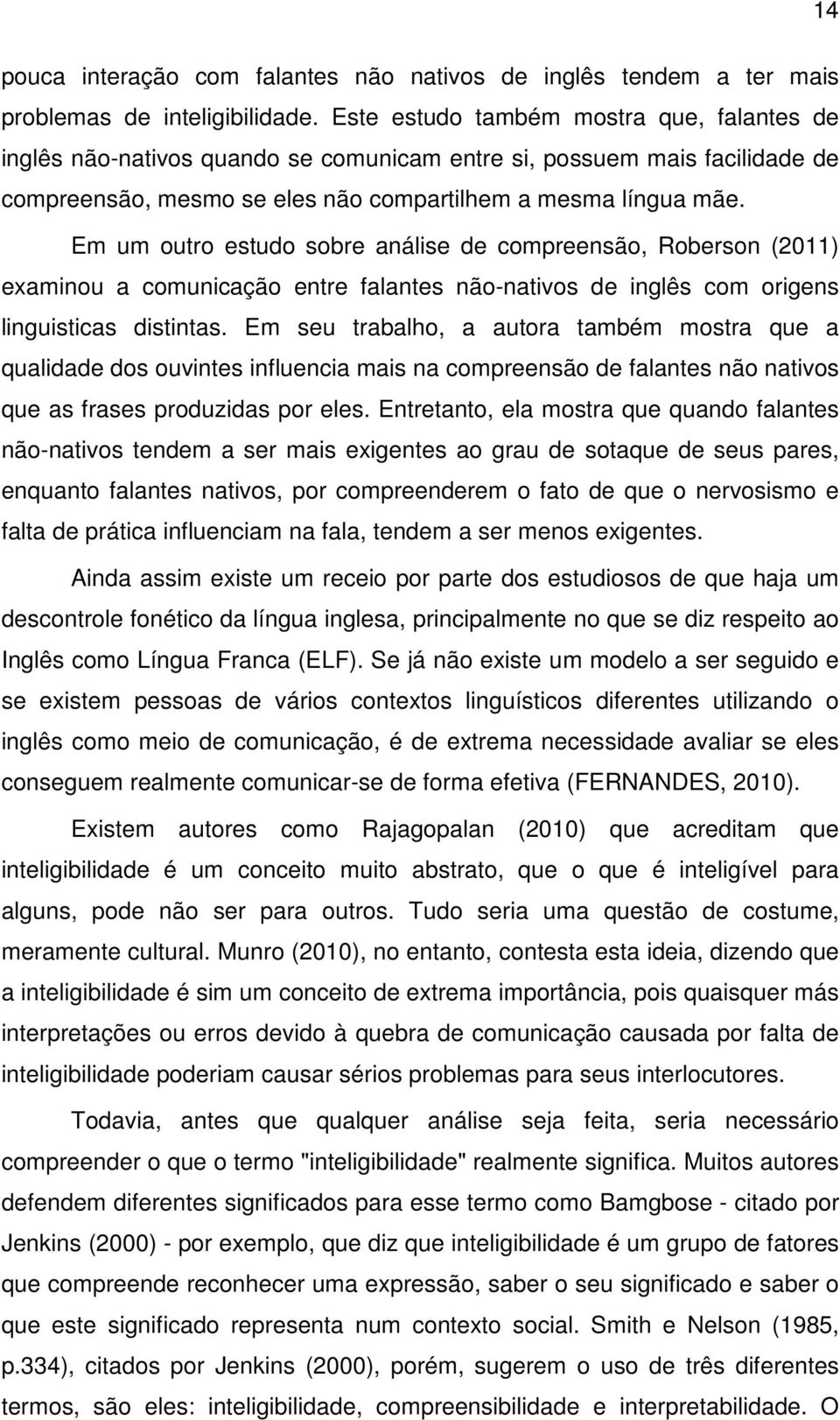 Em um outro estudo sobre análise de compreensão, Roberson (2011) examinou a comunicação entre falantes não-nativos de inglês com origens linguisticas distintas.