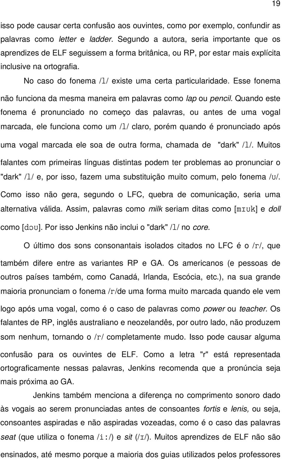 No caso do fonema /l/ existe uma certa particularidade. Esse fonema não funciona da mesma maneira em palavras como lap ou pencil.