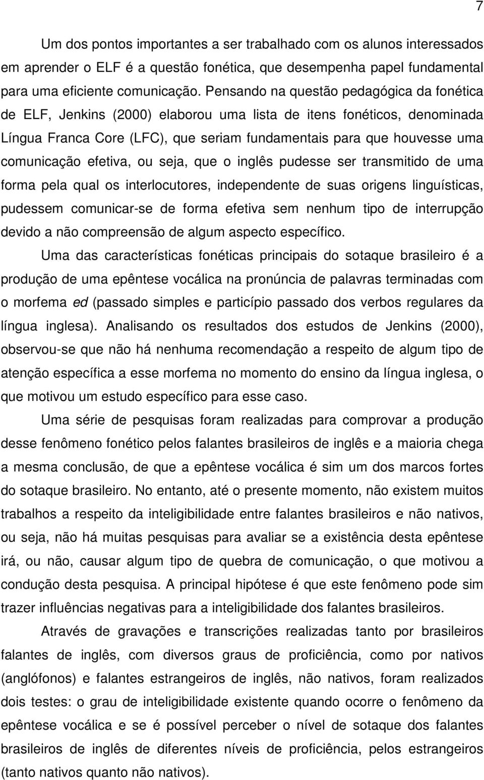 efetiva, ou seja, que o inglês pudesse ser transmitido de uma forma pela qual os interlocutores, independente de suas origens linguísticas, pudessem comunicar-se de forma efetiva sem nenhum tipo de