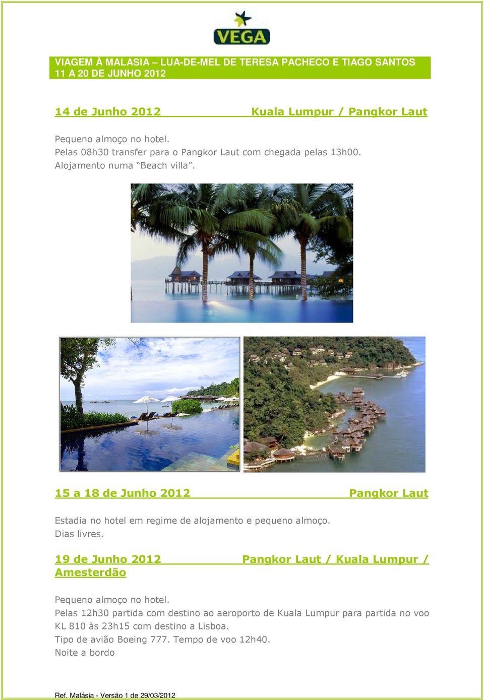 15 a 18 de Junho 2012 Pangkor Laut Estadia no hotel em regime de alojamento e pequeno almoço. Dias livres.