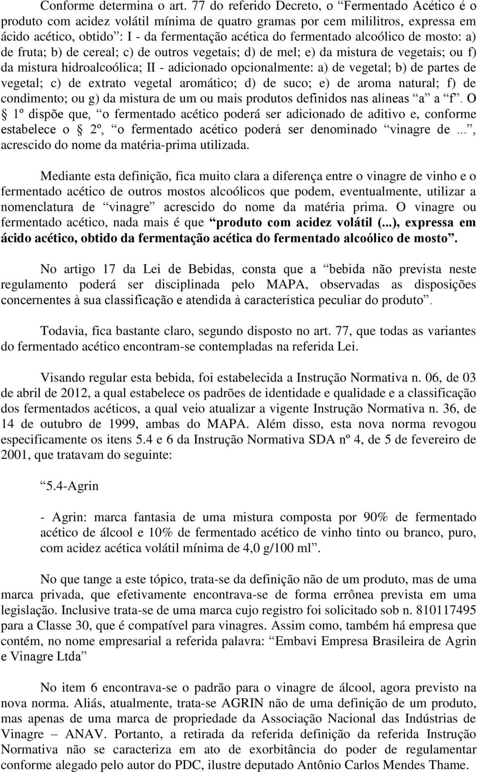 alcoólico de mosto: a) de fruta; b) de cereal; c) de outros vegetais; d) de mel; e) da mistura de vegetais; ou f) da mistura hidroalcoólica; II - adicionado opcionalmente: a) de vegetal; b) de partes