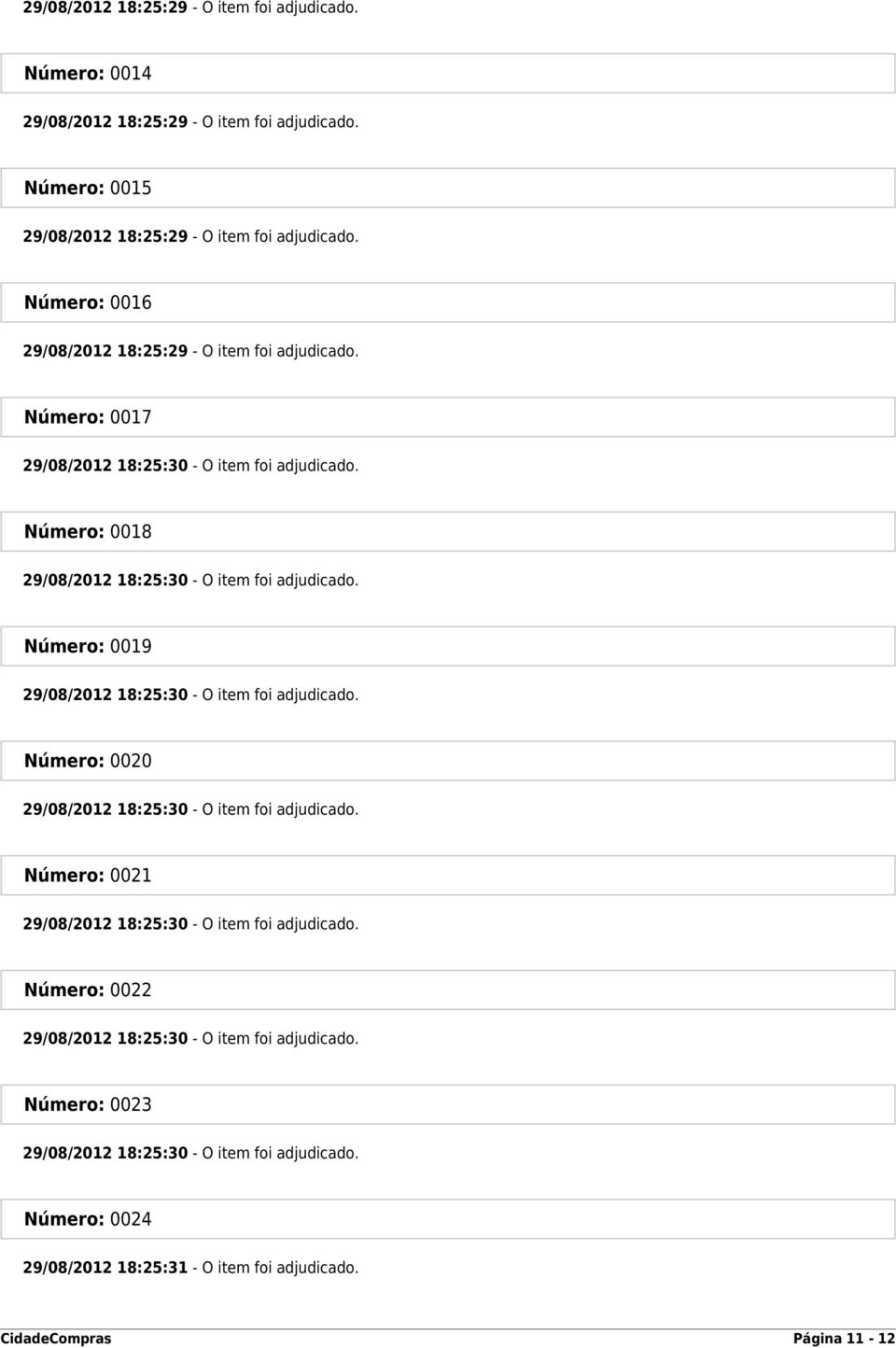 Número: 0021 Número: 0022 Número: 0023 Número: 0024 29/08/2012 18:25:31 - O item foi adjudicado.