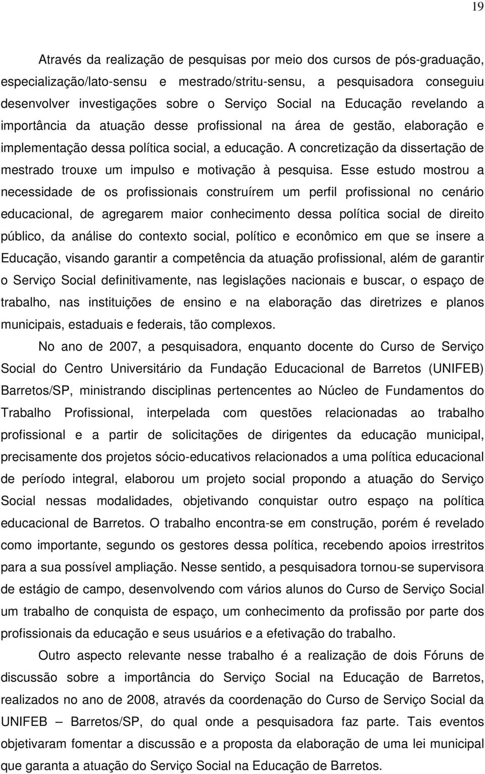 A concretização da dissertação de mestrado trouxe um impulso e motivação à pesquisa.