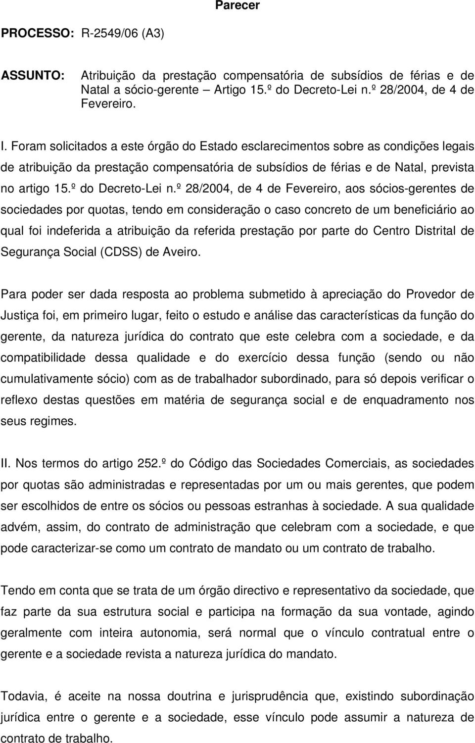 º 28/2004, de 4 de Fevereiro, aos sócios-gerentes de sociedades por quotas, tendo em consideração o caso concreto de um beneficiário ao qual foi indeferida a atribuição da referida prestação por