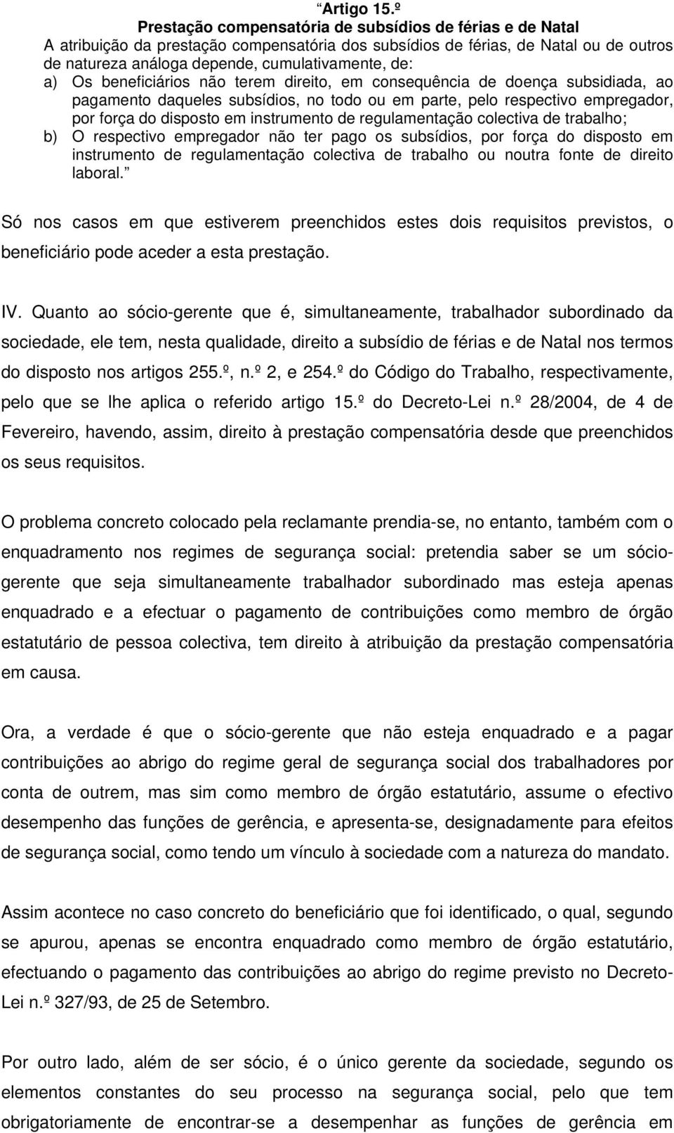 Os beneficiários não terem direito, em consequência de doença subsidiada, ao pagamento daqueles subsídios, no todo ou em parte, pelo respectivo empregador, por força do disposto em instrumento de