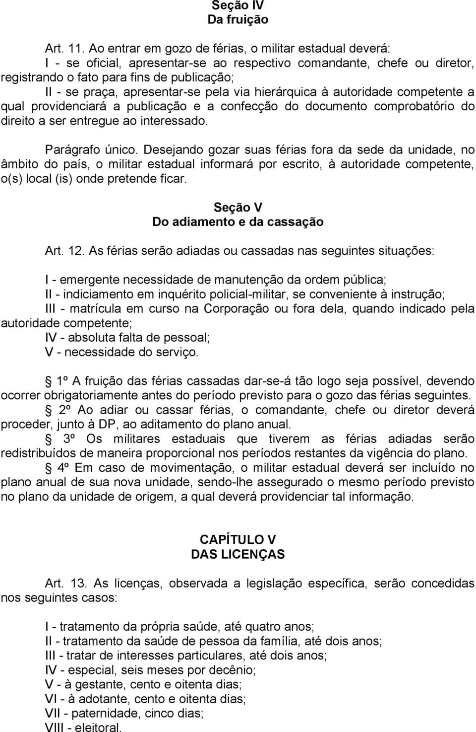 apresentar-se pela via hierárquica à autoridade competente a qual providenciará a publicação e a confecção do documento comprobatório do direito a ser entregue ao interessado. Parágrafo único.