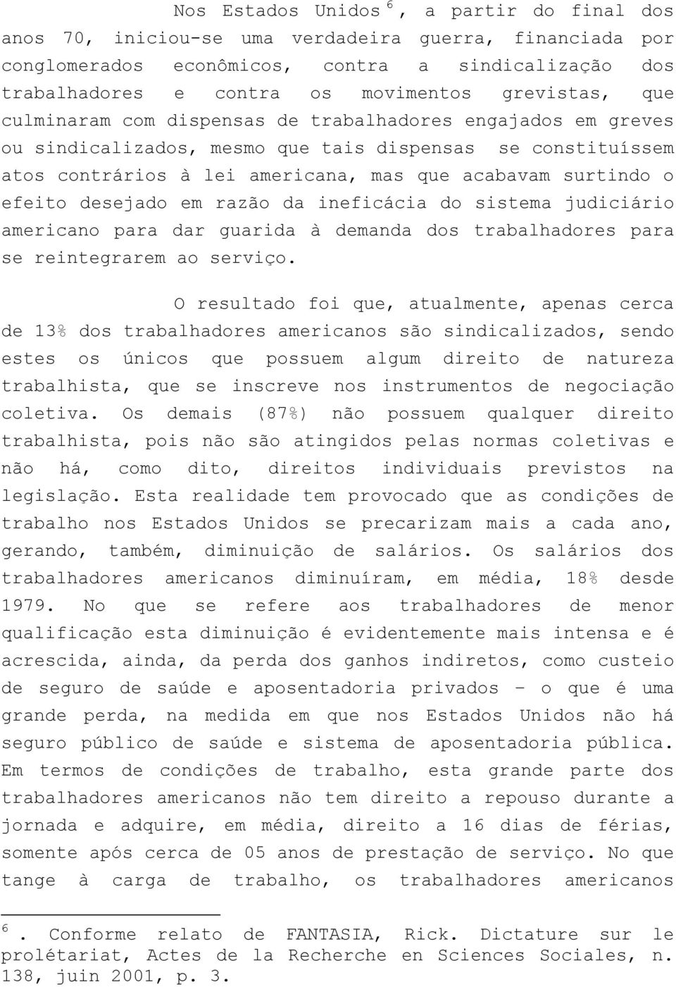 efeito desejado em razão da ineficácia do sistema judiciário americano para dar guarida à demanda dos trabalhadores para se reintegrarem ao serviço.