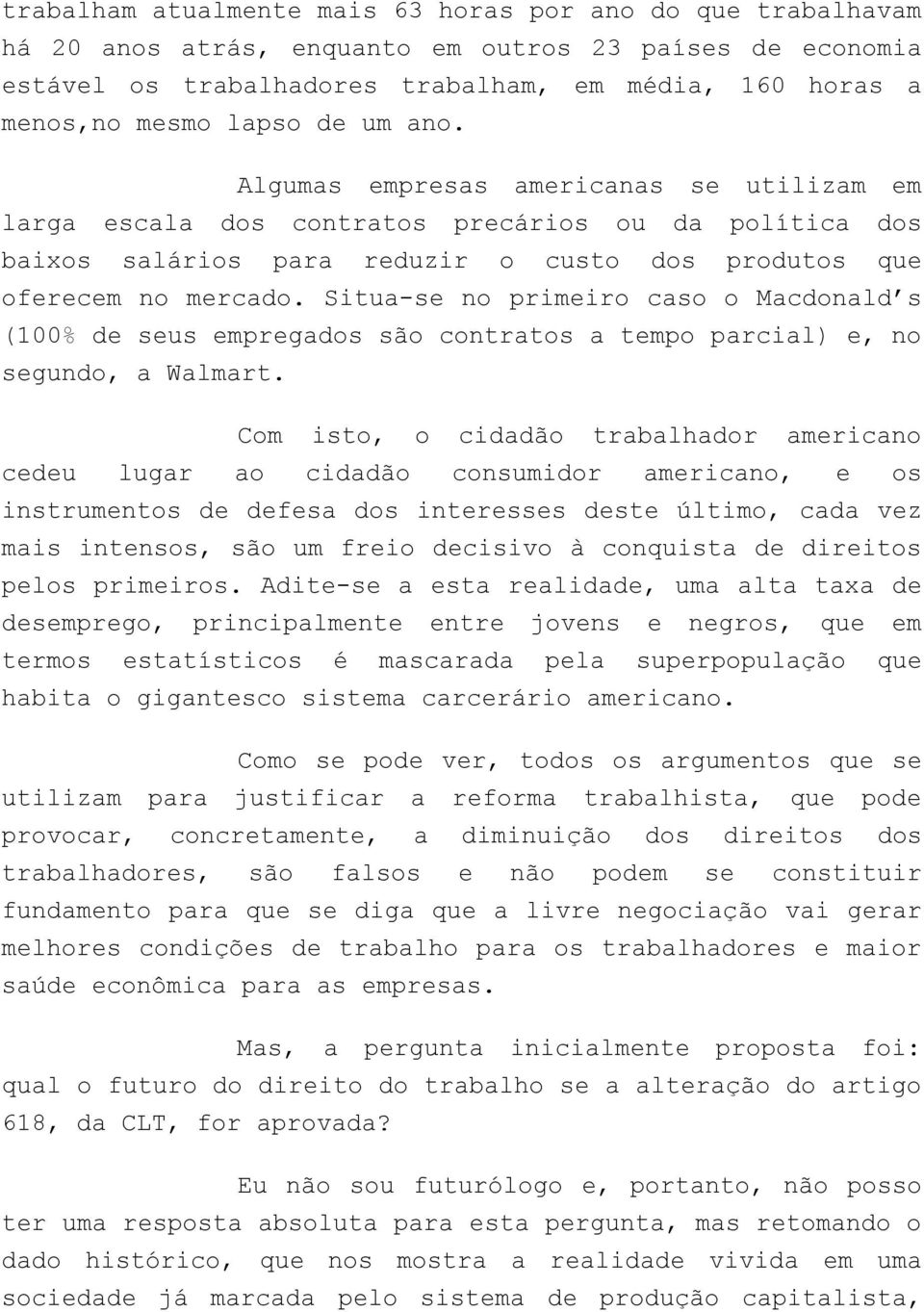 Situa-se no primeiro caso o Macdonald s (100% de seus empregados são contratos a tempo parcial) e, no segundo, a Walmart.