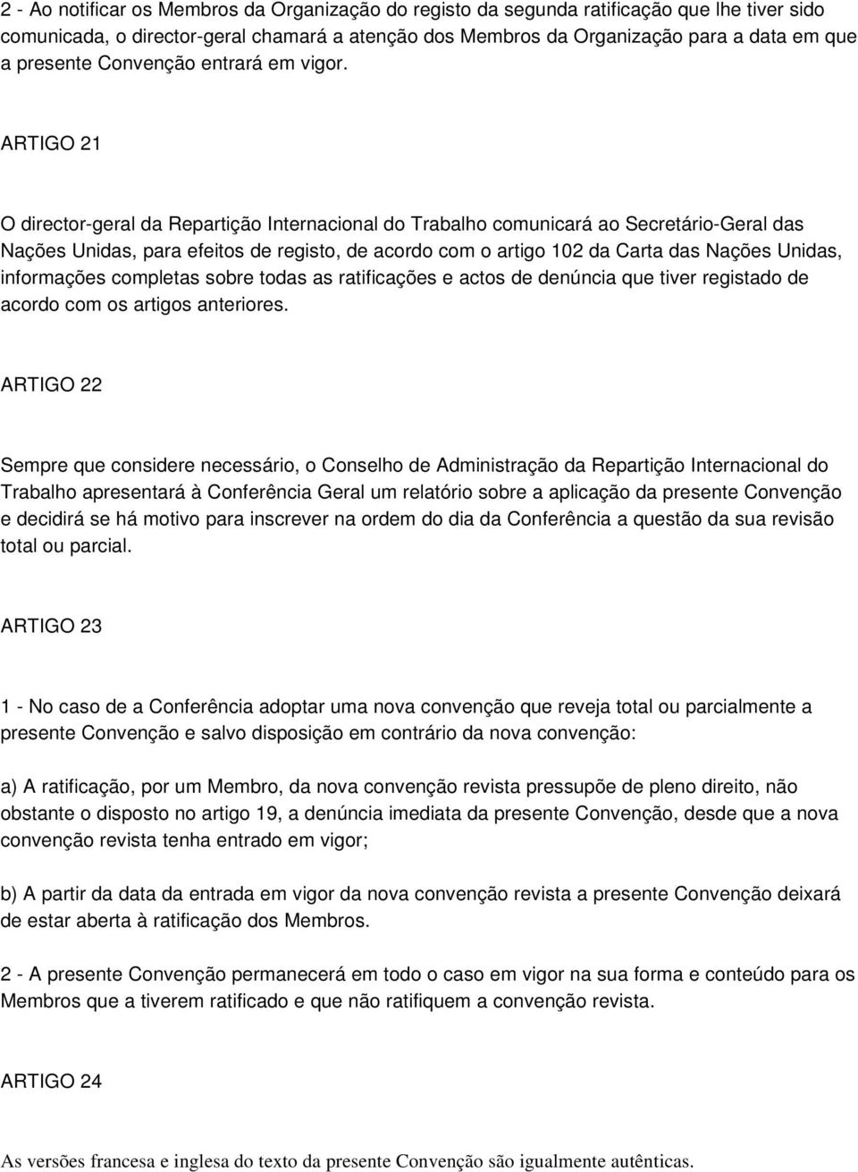 ARTIGO 21 O director-geral da Repartição Internacional do Trabalho comunicará ao Secretário-Geral das Nações Unidas, para efeitos de registo, de acordo com o artigo 102 da Carta das Nações Unidas,