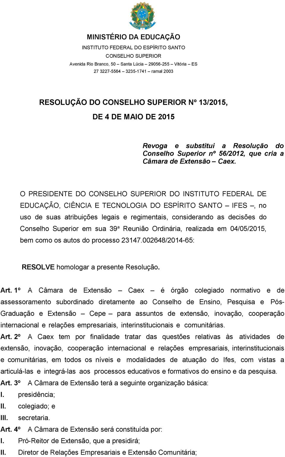 O PRESIDENTE DO CONSELHO SUPERIOR DO INSTITUTO FEDERAL DE EDUCAÇÃO, CIÊNCIA E TECNOLOGIA DO ESPÍRITO SANTO IFES, no uso de suas atribuições legais e regimentais, considerando as decisões do Conselho