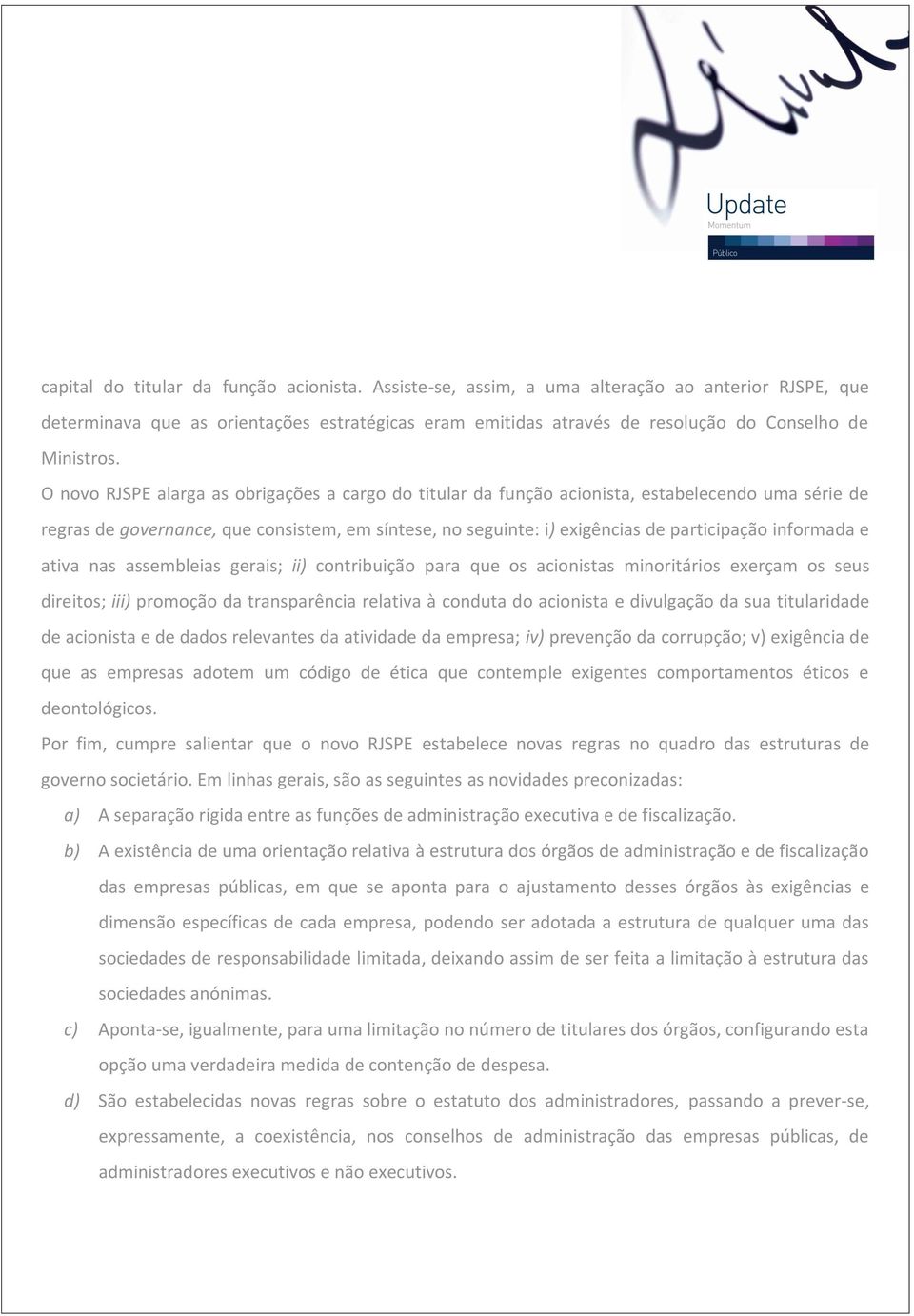 O novo RJSPE alarga as obrigações a cargo do titular da função acionista, estabelecendo uma série de regras de governance, que consistem, em síntese, no seguinte: i) exigências de participação