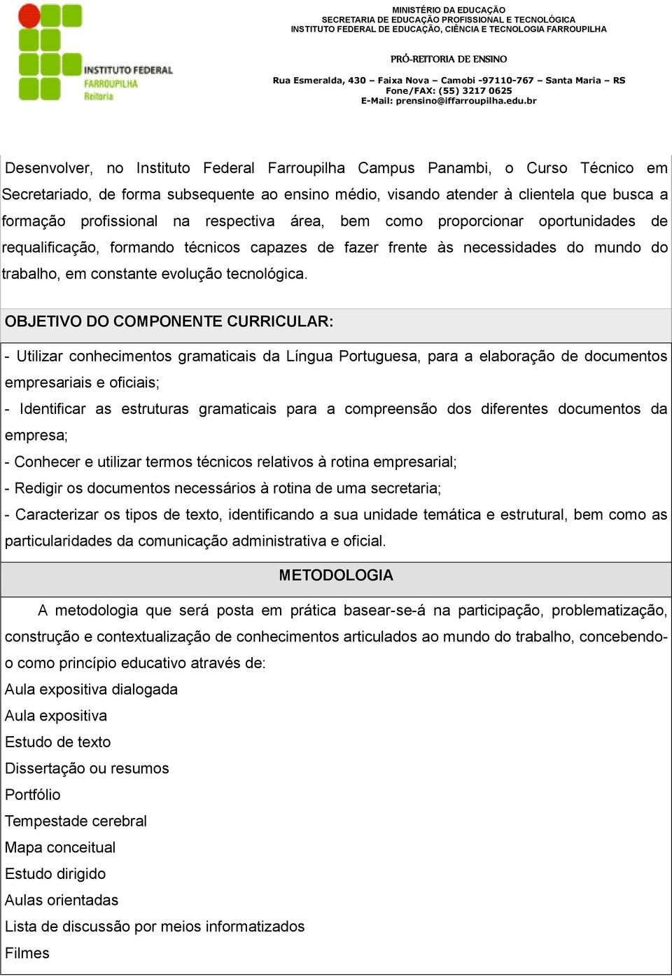 OBJETIVO DO COMPONENTE CURRICULAR: - Utilizar conhecimentos gramaticais da Língua Portuguesa, para a elaboração de documentos empresariais e oficiais; - Identificar as estruturas gramaticais para a