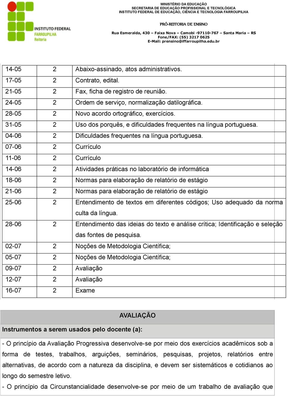 07-06 2 Currículo 11-06 2 Currículo 14-06 2 Atividades práticas no laboratório de informática 18-06 2 Normas para elaboração de relatório de estágio 21-06 2 Normas para elaboração de relatório de