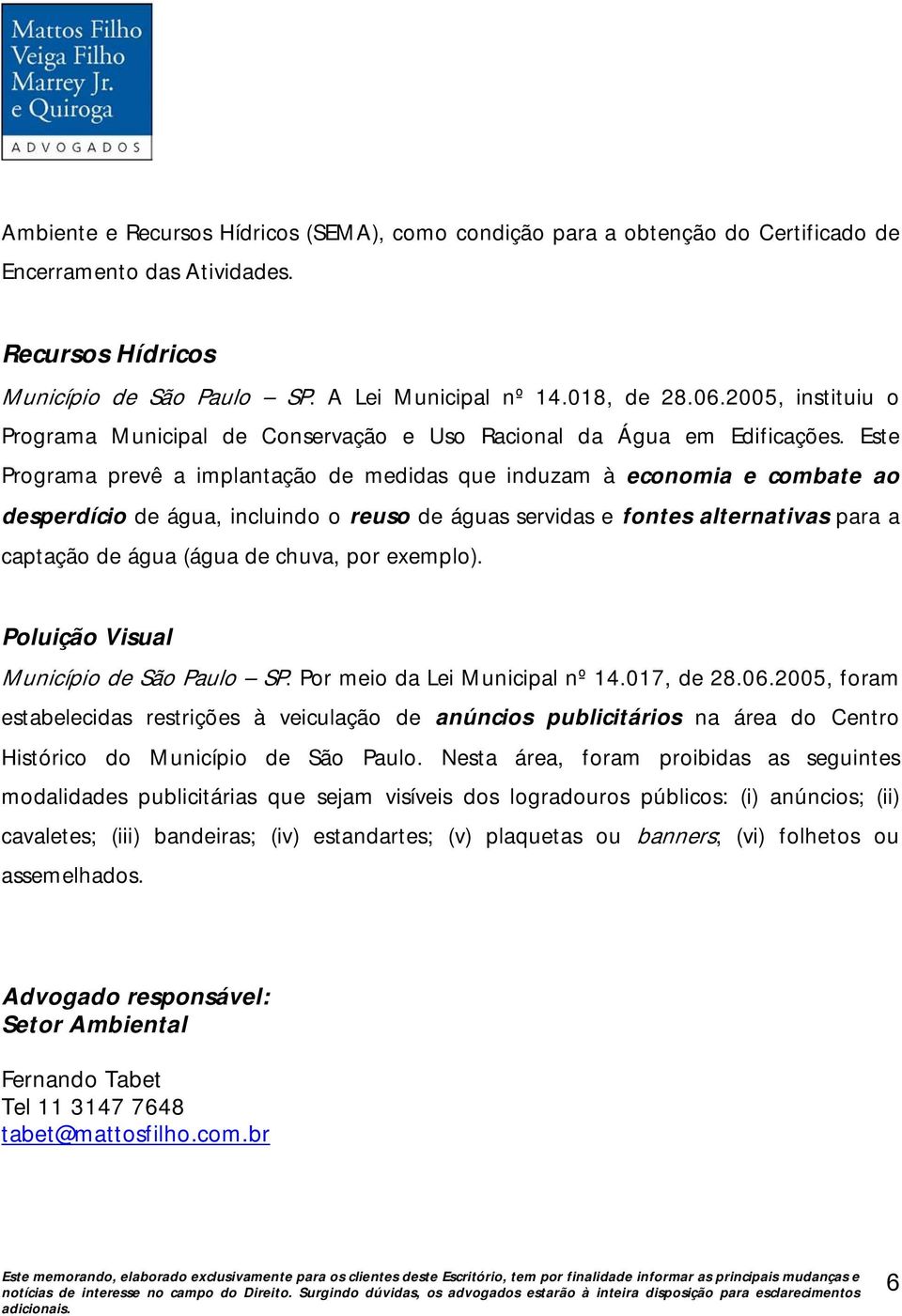 Este Programa prevê a implantação de medidas que induzam à economia e combate ao desperdício de água, incluindo o reuso de águas servidas e fontes alternativas para a captação de água (água de chuva,