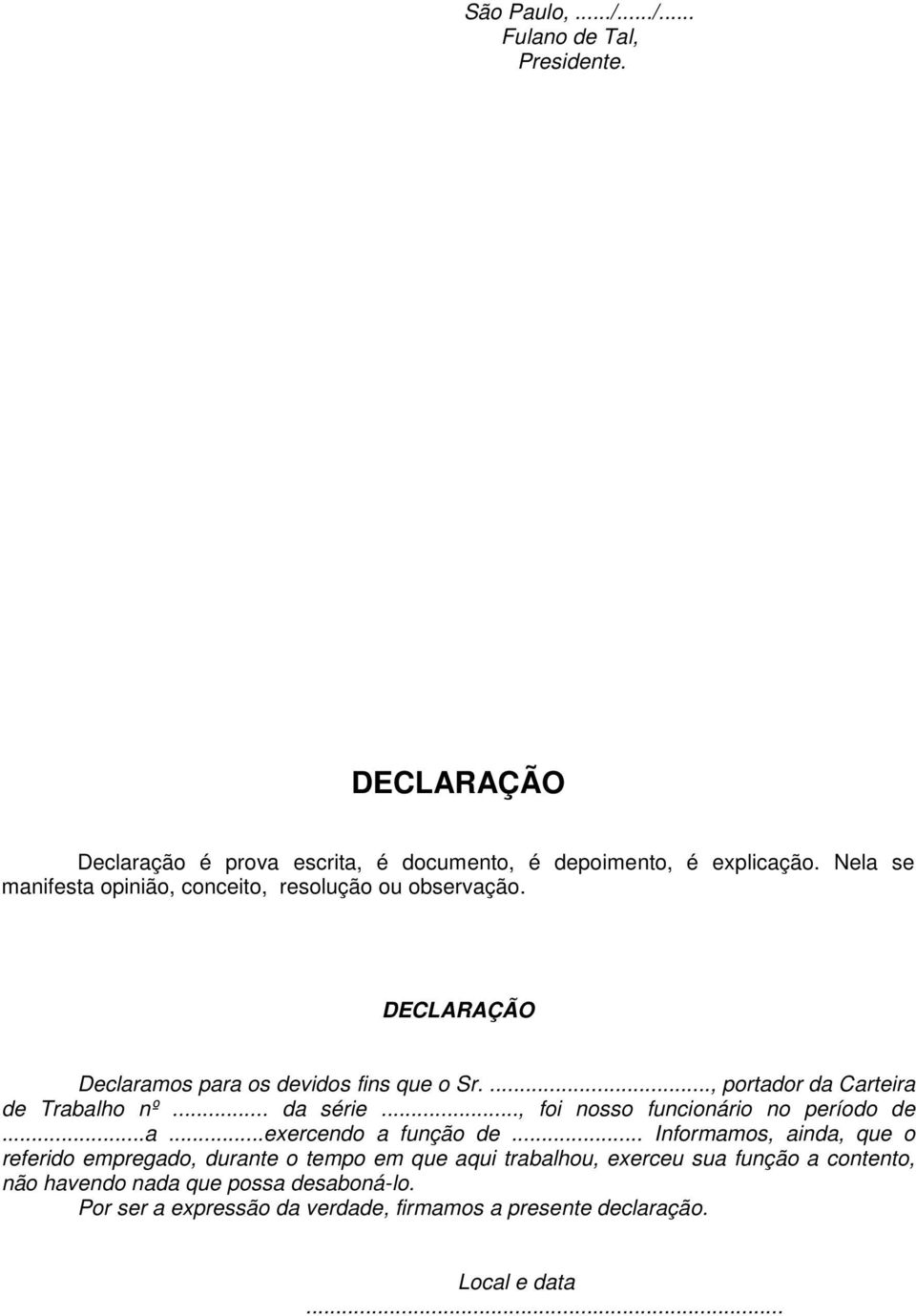 ..., portador da Carteira de Trabalho nº... da série..., foi nosso funcionário no período de...a...exercendo a função de.