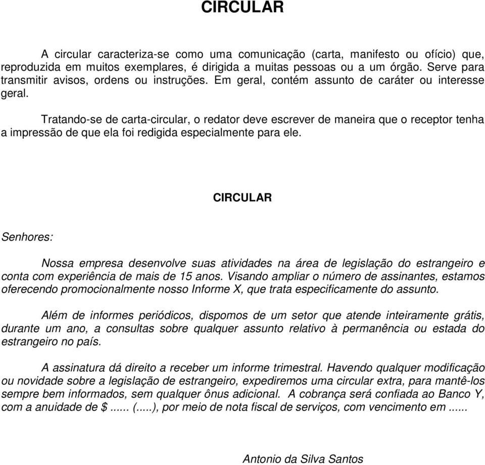 Tratando-se de carta-circular, o redator deve escrever de maneira que o receptor tenha a impressão de que ela foi redigida especialmente para ele.