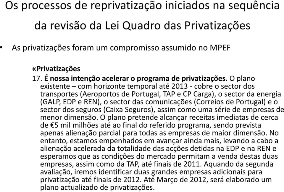 O plano existente com horizonte temporal até 2013 - cobre o sector dos transportes (Aeroportos de Portugal, TAP e CP Carga), o sector da energia (GALP, EDP e REN), o sector das comunicações (Correios