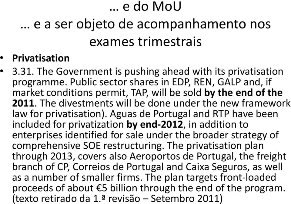 Aguas de Portugal and RTP have been included for privatization by end-2012, in addition to enterprises identified for sale under the broader strategy of comprehensive SOE restructuring.