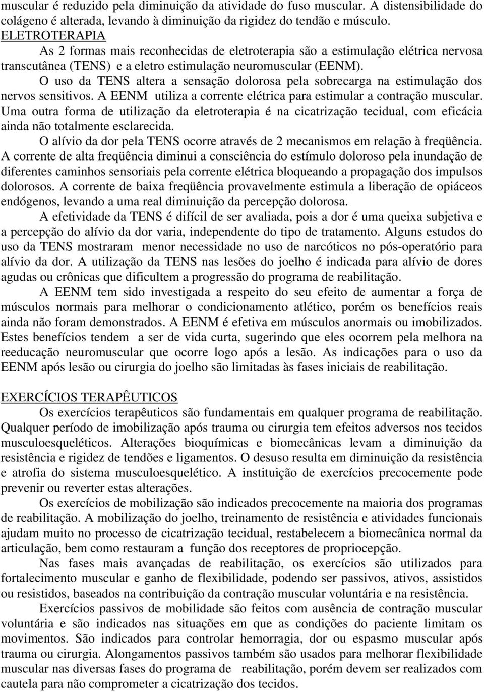 O uso da TENS altera a sensação dolorosa pela sobrecarga na estimulação dos nervos sensitivos. A EENM utiliza a corrente elétrica para estimular a contração muscular.