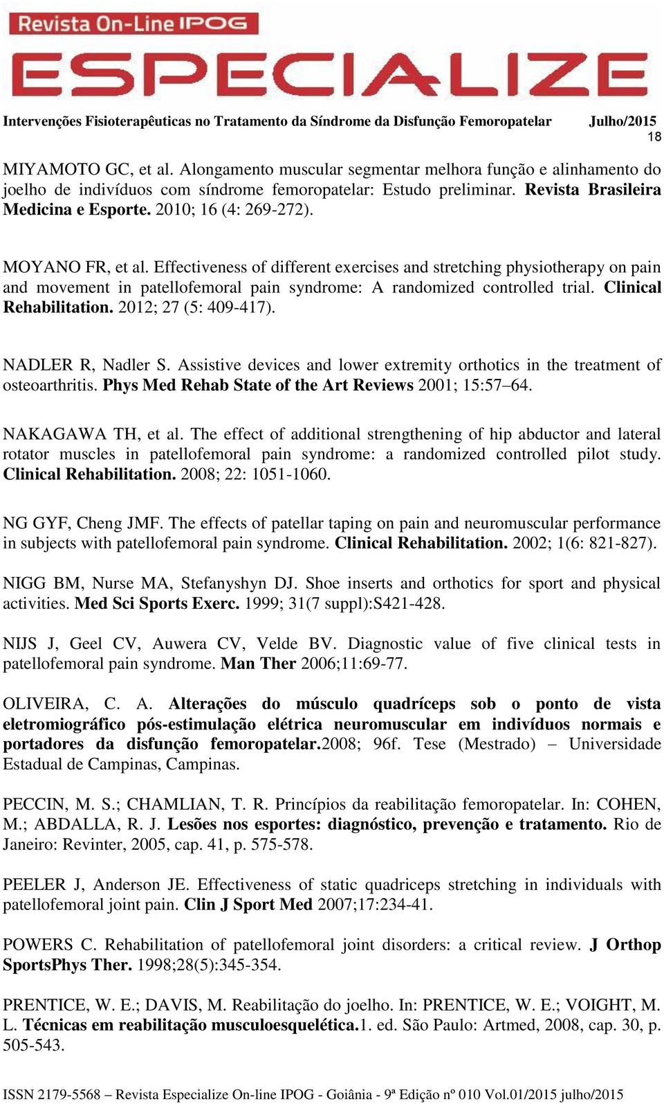 Clinical Rehabilitation. 2012; 27 (5: 409-417). NADLER R, Nadler S. Assistive devices and lower extremity orthotics in the treatment of osteoarthritis.