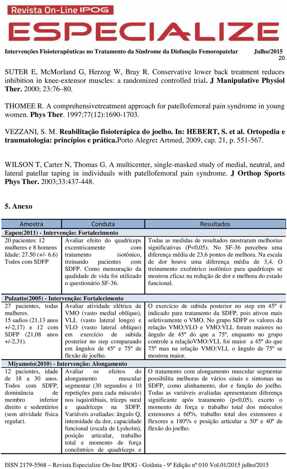 et al. Ortopedia e traumatologia: princípios e prática.porto Alegre: Artmed, 2009, cap. 21, p. 551-567. WILSON T, Carter N, Thomas G.