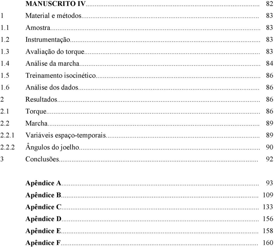 .. 86 2.2 Marcha... 89 2.2.1 Variáveis espaço-temporais... 89 2.2.2 Ângulos do joelho... 90 3 Conclusões.