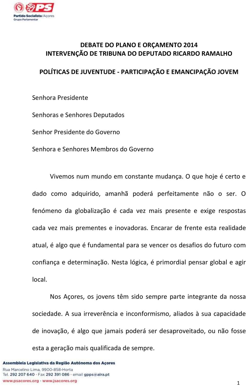 O fenómeno da globalização é cada vez mais presente e exige respostas cada vez mais prementes e inovadoras.