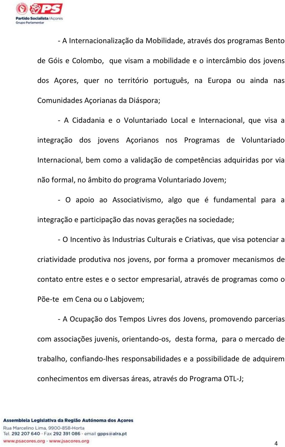 validação de competências adquiridas por via não formal, no âmbito do programa Voluntariado Jovem; - O apoio ao Associativismo, algo que é fundamental para a integração e participação das novas