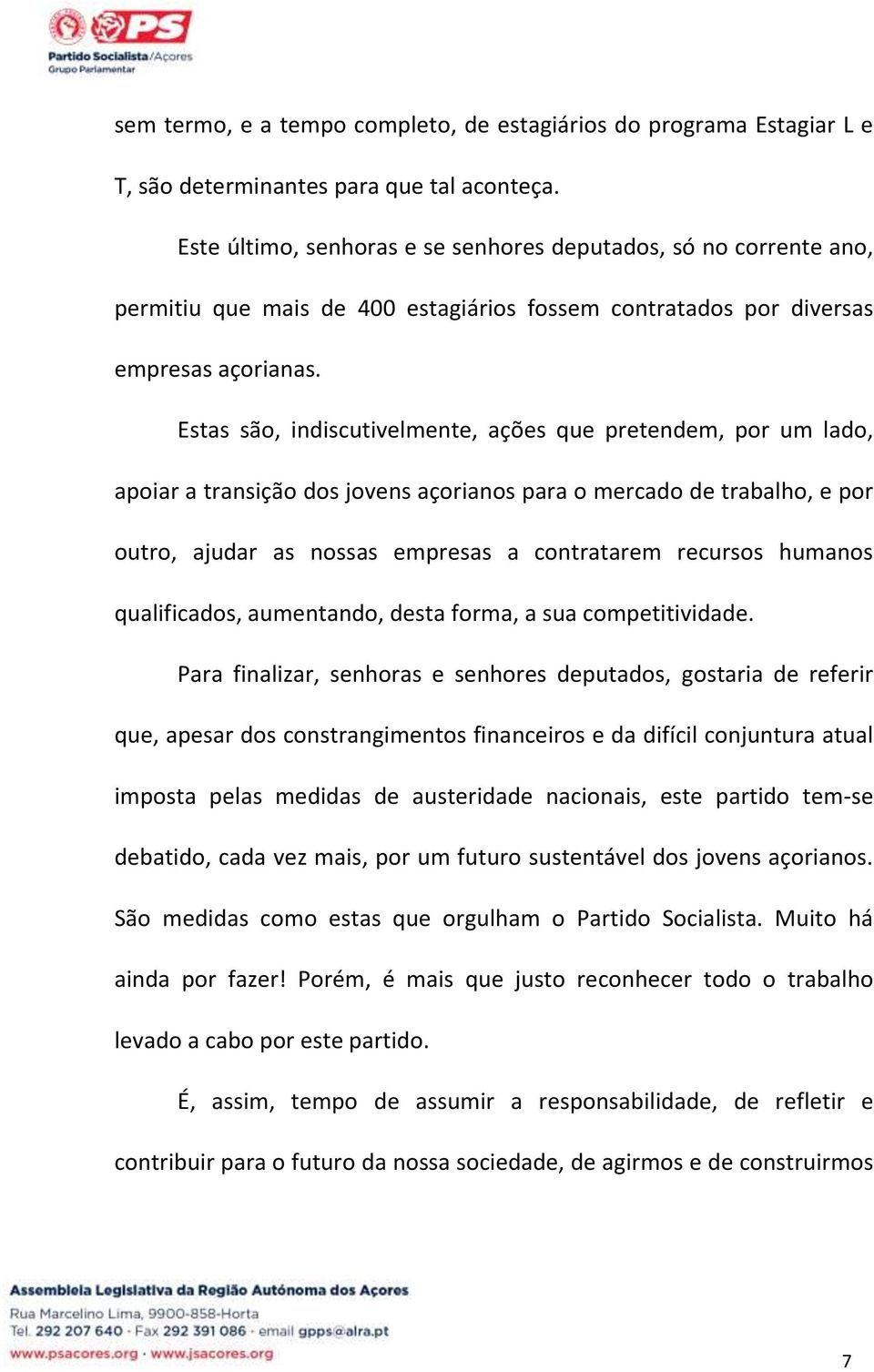 Estas são, indiscutivelmente, ações que pretendem, por um lado, apoiar a transição dos jovens açorianos para o mercado de trabalho, e por outro, ajudar as nossas empresas a contratarem recursos