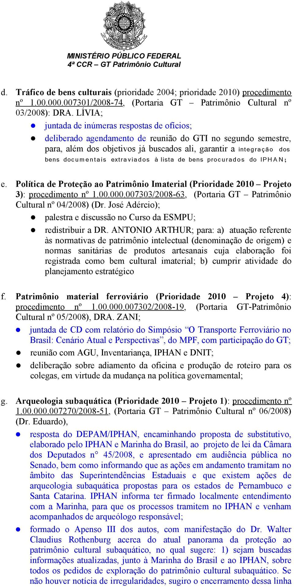 extraviados à lista de bens procurados do IPH A N ; e. Política de Proteção ao Patrimônio Imaterial (Prioridade 2010 Projeto 3): procedimento nº 1.00.000.