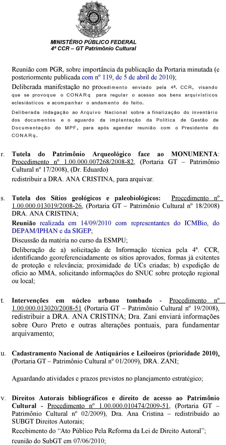 Deliberada indagação ao Arqui v o Nacional sobre a finalização do inventário dos documentos e o aguardo da implantação da Política de Gestão de Docu mentação do MPF, para após agendar reunião com o