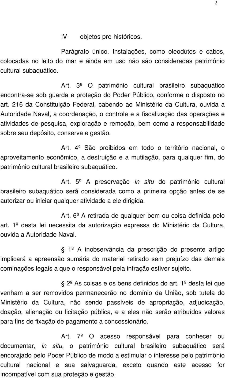 216 da Constituição Federal, cabendo ao Ministério da Cultura, ouvida a Autoridade Naval, a coordenação, o controle e a fiscalização das operações e atividades de pesquisa, exploração e remoção, bem