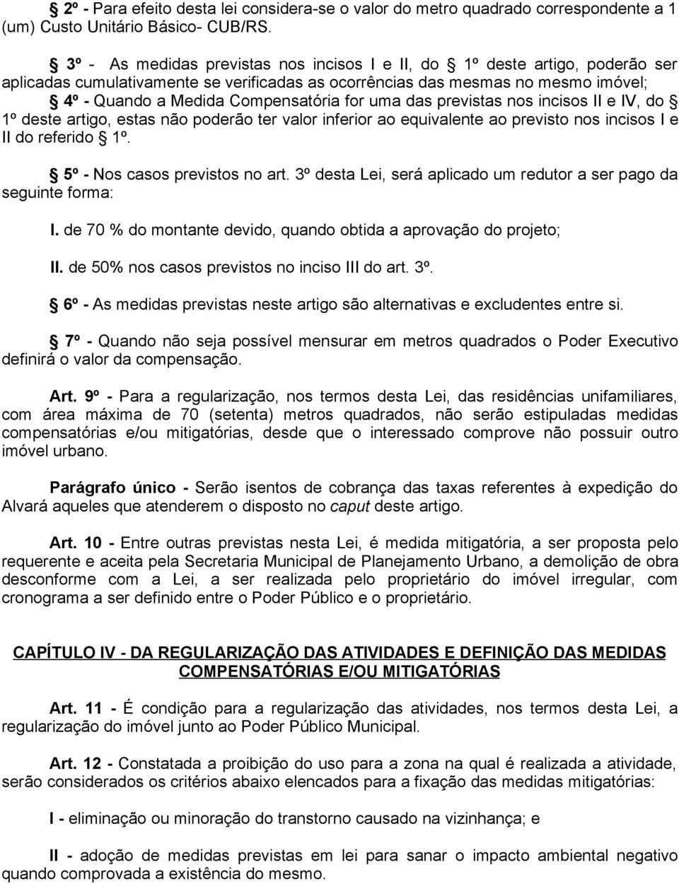 for uma das previstas nos incisos II e IV, do 1º deste artigo, estas não poderão ter valor inferior ao equivalente ao previsto nos incisos I e II do referido 1º. 5º - Nos casos previstos no art.