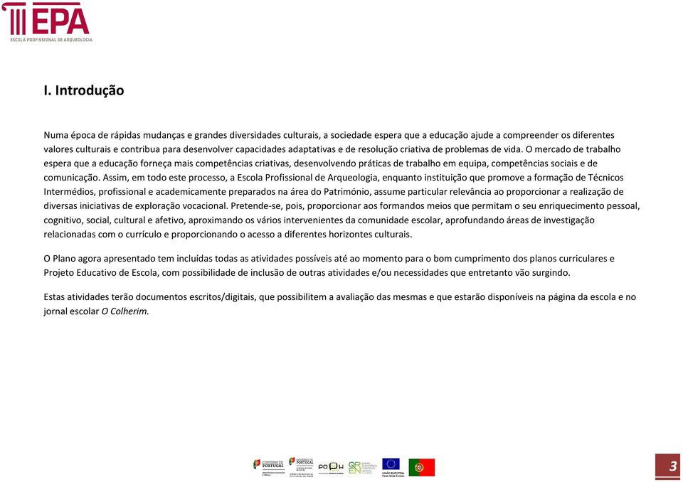 O mercado de trabalho espera que a educação forneça mais competências criativas, desenvolvendo práticas de trabalho em equipa, competências sociais e de comunicação.