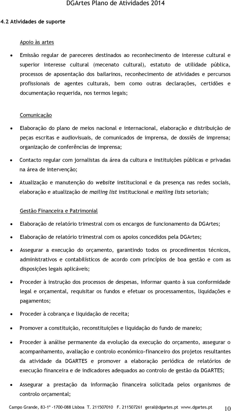 termos legais; Comunicação Elaboração do plano de meios nacional e internacional, elaboração e distribuição de peças escritas e audiovisuais, de comunicados de imprensa, de dossiês de imprensa;