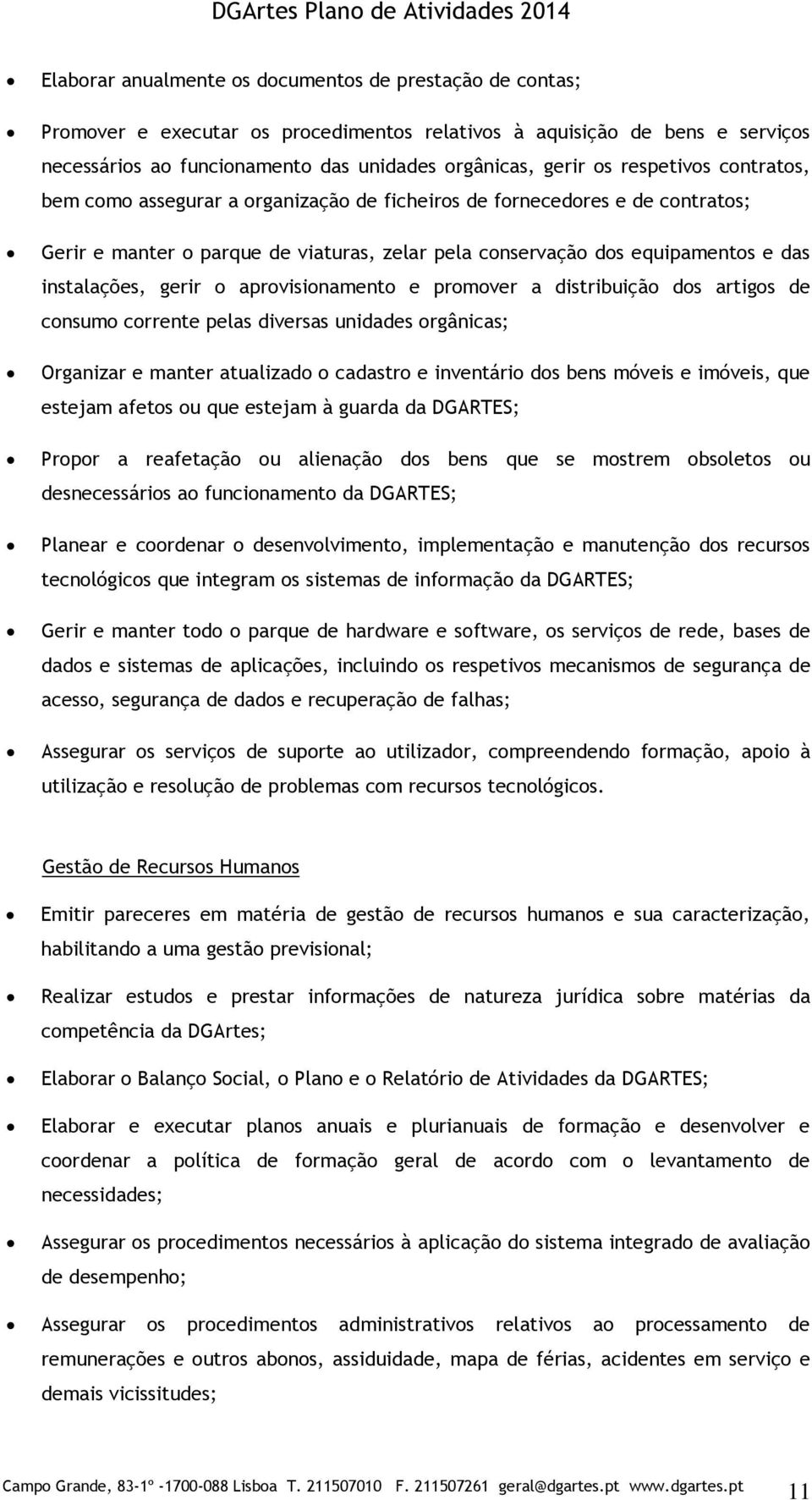 gerir o aprovisionamento e promover a distribuição dos artigos de consumo corrente pelas diversas unidades orgânicas; Organizar e manter atualizado o cadastro e inventário dos bens móveis e imóveis,