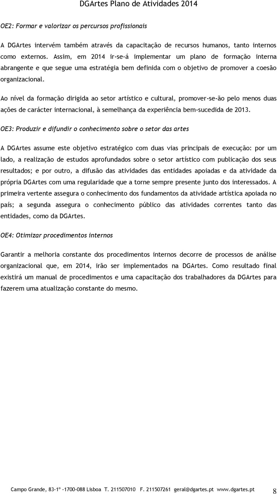 Ao nível da formação dirigida ao setor artístico e cultural, promover-se-ão pelo menos duas ações de carácter internacional, à semelhança da experiência bem-sucedida de 2013.