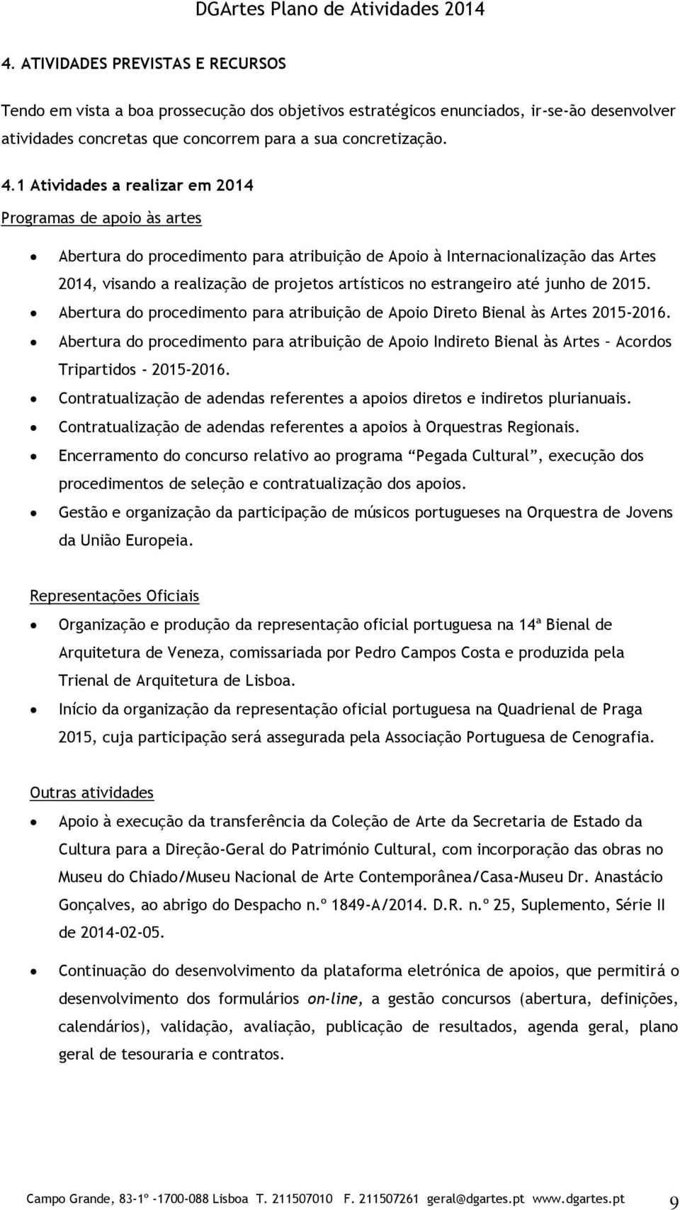 estrangeiro até junho de 2015. Abertura do procedimento para atribuição de Apoio Direto Bienal às Artes 2015-2016.