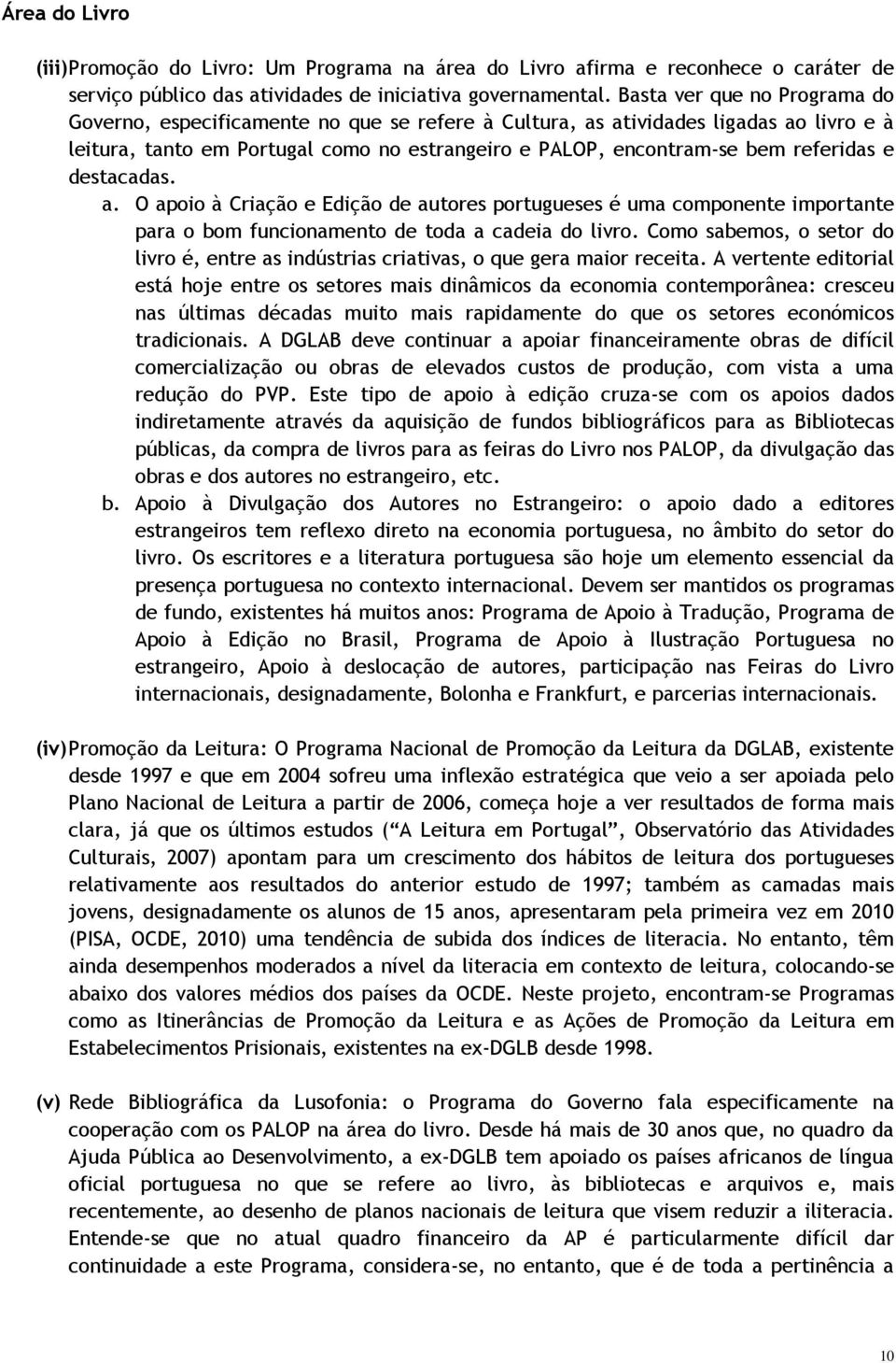 e destacadas. a. O apoio à Criação e Edição de autores portugueses é uma componente importante para o bom funcionamento de toda a cadeia do livro.